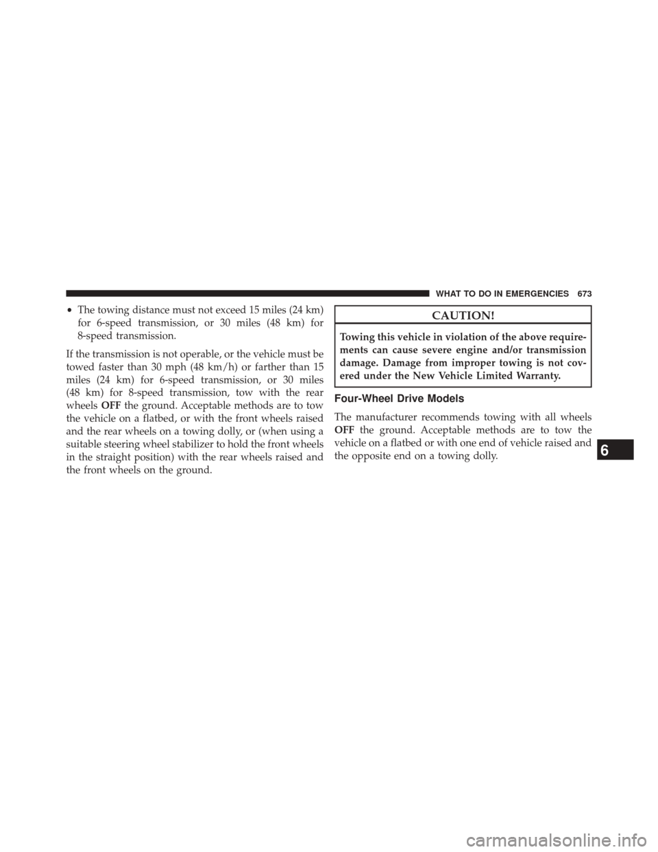 Ram 2500 2014 Repair Manual •The towing distance must not exceed 15 miles (24 km)
for 6-speed transmission, or 30 miles (48 km) for
8-speed transmission.
If the transmission is not operable, or the vehicle must be
towed faster Ram 2500 2014 Repair Manual •The towing distance must not exceed 15 miles (24 km)
for 6-speed transmission, or 30 miles (48 km) for
8-speed transmission.
If the transmission is not operable, or the vehicle must be
towed faster
