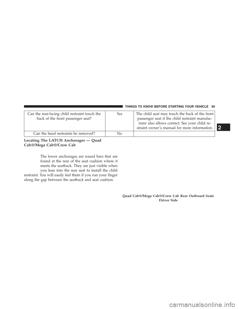 Ram 2500 2014 Owners Manual Can the rear-facing child restraint touch theback of the front passenger seat? Yes The child seat may touch the back of the front
passenger seat if the child restraint manufac-turer also allows contac Ram 2500 2014 Owners Manual Can the rear-facing child restraint touch theback of the front passenger seat? Yes The child seat may touch the back of the front
passenger seat if the child restraint manufac-turer also allows contac