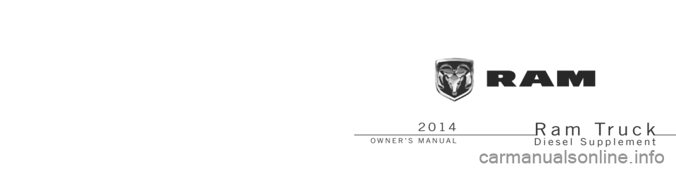 Ram 2500 2014  Diesel Supplement Ram Truck 
OWNER’S MANUAL
2014
2014 RAM TRUCK DIESEL
14D241-226-AFSixth Edition Rev 2 Printed in U.S.A.
Diesel SupplementFCA US LLC 