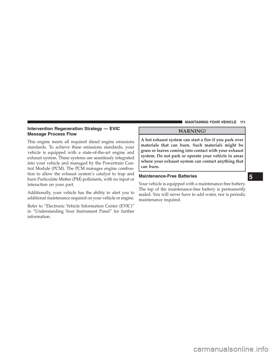 Ram 2500 2014  Diesel Supplement Intervention Regeneration Strategy — EVIC
Message Process Flow
This engine meets all required diesel engine emissions
standards. To achieve these emissions standards, your
vehicle is equipped with a