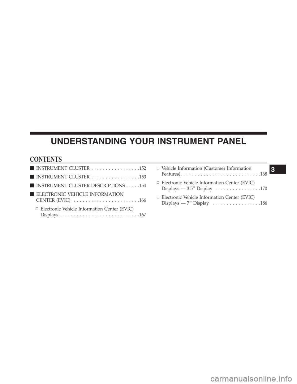 Ram 2500 2014  Diesel Supplement UNDERSTANDING YOUR INSTRUMENT PANEL
CONTENTS
INSTRUMENT CLUSTER.................152
INSTRUMENT CLUSTER.................153
INSTRUMENT CLUSTER DESCRIPTIONS.....154
ELECTRONIC VEHICLE INFORMATION
CE