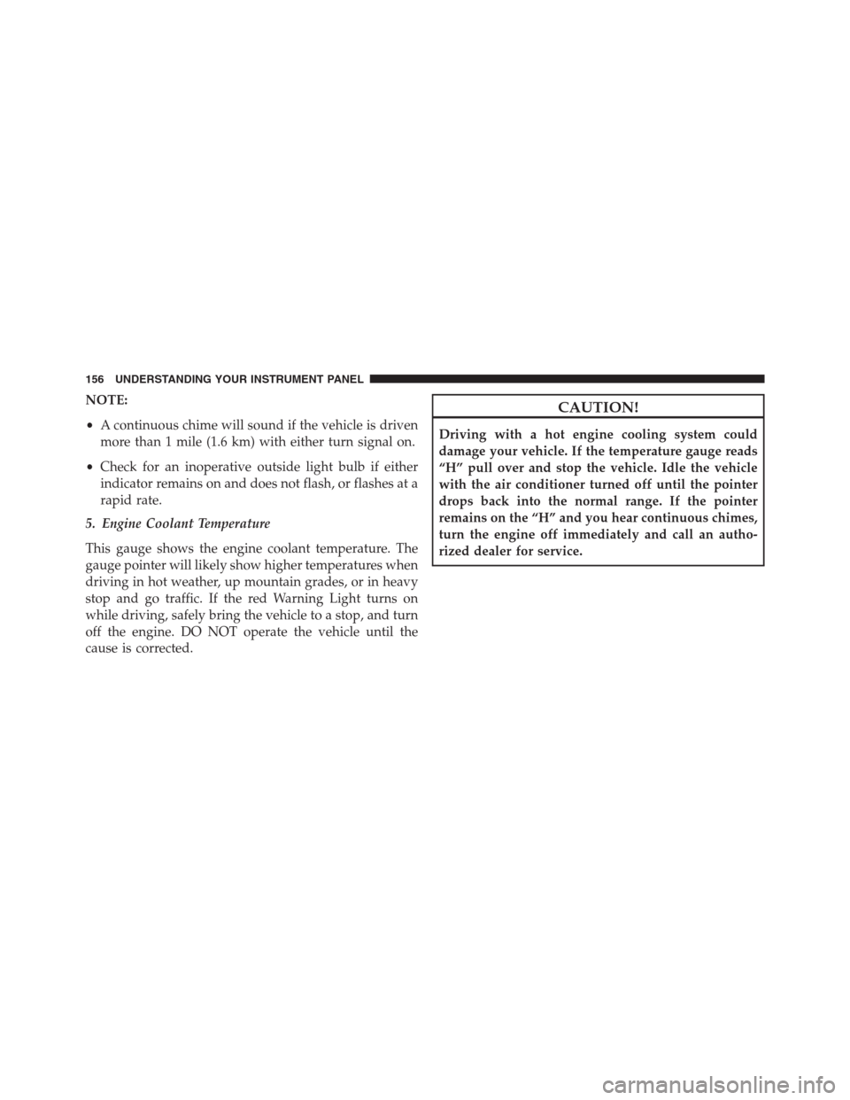 Ram 2500 2014  Diesel Supplement NOTE:
•A continuous chime will sound if the vehicle is driven
more than 1 mile (1.6 km) with either turn signal on.
•Check for an inoperative outside light bulb if either
indicator remains on and 