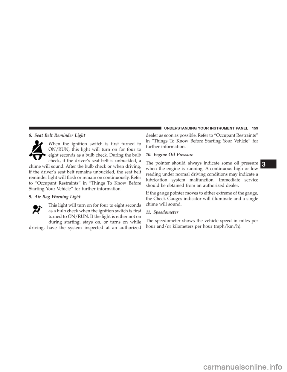 Ram 2500 2014  Diesel Supplement 8. Seat Belt Reminder Light
When the ignition switch is first turned to
ON/RUN, this light will turn on for four to
eight seconds as a bulb check. During the bulb
check, if the driver’s seat belt is