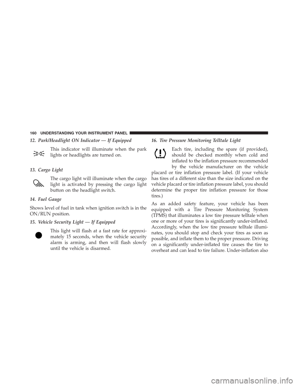 Ram 2500 2014  Diesel Supplement 12. Park/Headlight ON Indicator — If Equipped
This indicator will illuminate when the park
lights or headlights are turned on.
13. Cargo Light
The cargo light will illuminate when the cargo
light is