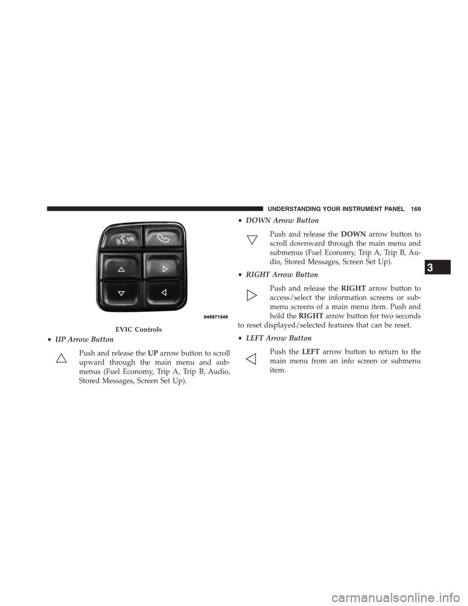 Ram 2500 2014  Diesel Supplement •UP Arrow Button
Push and release theUParrow button to scroll
upward through the main menu and sub-
menus (Fuel Economy, Trip A, Trip B, Audio,
Stored Messages, Screen Set Up).•DOWN Arrow Button
P