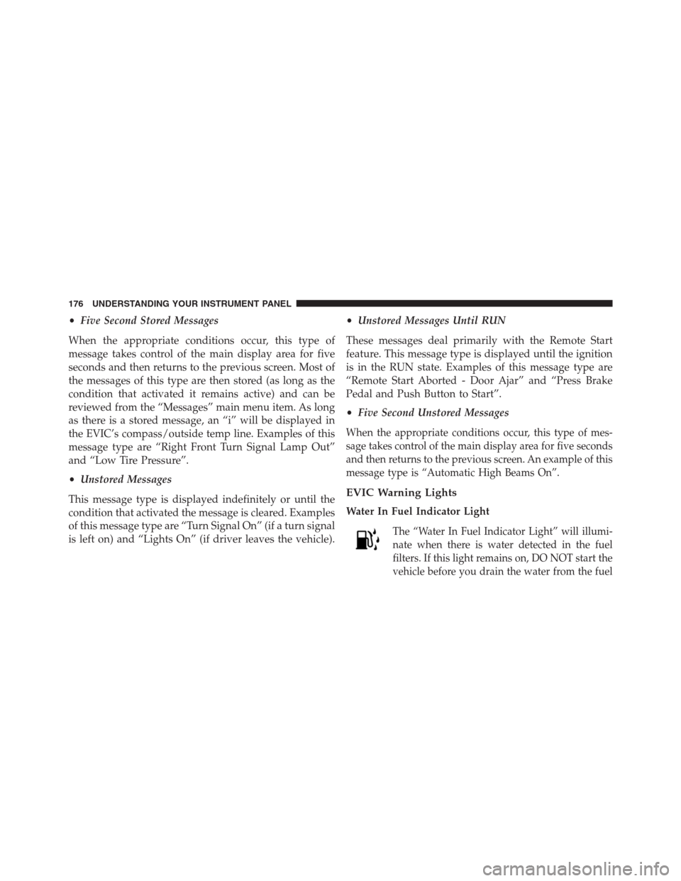 Ram 2500 2014  Diesel Supplement •Five Second Stored Messages
When the appropriate conditions occur, this type of
message takes control of the main display area for five
seconds and then returns to the previous screen. Most of
the 