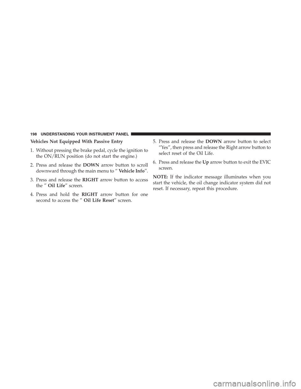 Ram 2500 2014 Diesel Supplement Vehicles Not Equipped With Passive Entry
1. Without pressing the brake pedal, cycle the ignition to
the ON/RUN position (do not start the engine.)
2. Press and release theDOWNarrow button to scroll
do Ram 2500 2014 Diesel Supplement Vehicles Not Equipped With Passive Entry
1. Without pressing the brake pedal, cycle the ignition to
the ON/RUN position (do not start the engine.)
2. Press and release theDOWNarrow button to scroll
do