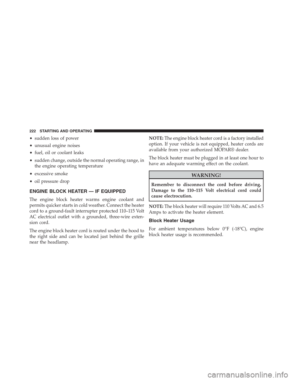 Ram 2500 2014  Diesel Supplement •sudden loss of power
•unusual engine noises
•fuel, oil or coolant leaks
•sudden change, outside the normal operating range, in
the engine operating temperature
•excessive smoke
•oil press