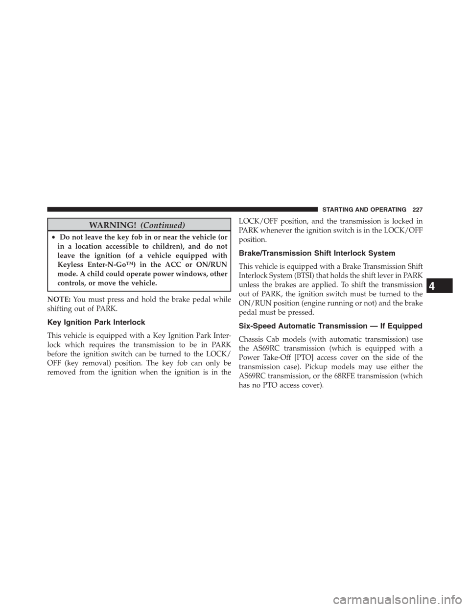 Ram 2500 2014  Diesel Supplement WARNING!(Continued)
•Do not leave the key fob in or near the vehicle (or
in a location accessible to children), and do not
leave the ignition (of a vehicle equipped with
Keyless Enter-N-Go™) in th