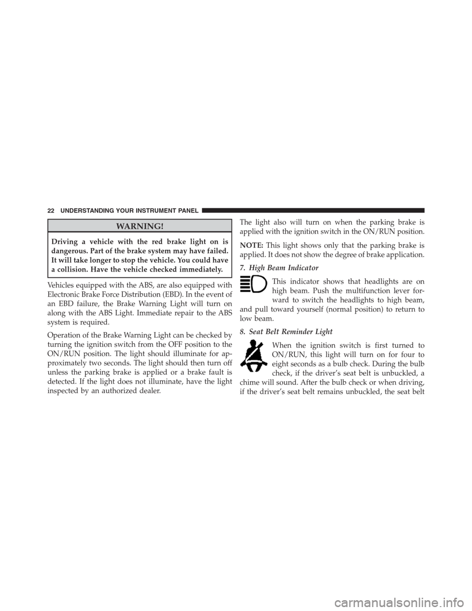 Ram 2500 2014 Diesel Supplement WARNING!
Driving a vehicle with the red brake light on is
dangerous. Part of the brake system may have failed.
It will take longer to stop the vehicle. You could have
a collision. Have the vehicle che Ram 2500 2014 Diesel Supplement WARNING!
Driving a vehicle with the red brake light on is
dangerous. Part of the brake system may have failed.
It will take longer to stop the vehicle. You could have
a collision. Have the vehicle che