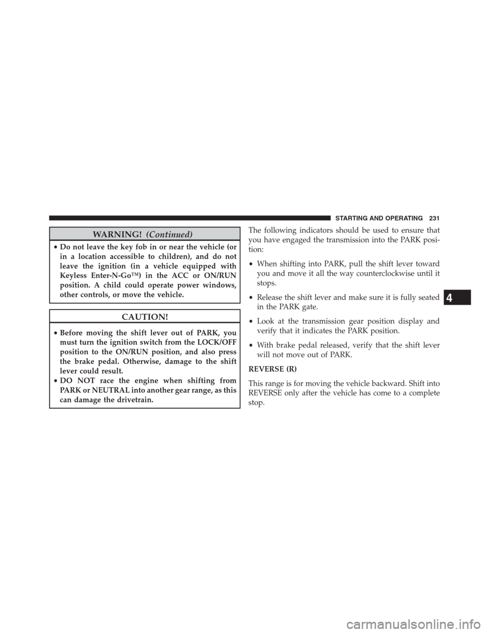 Ram 2500 2014 Diesel Supplement WARNING!(Continued)
•Do not leave the key fob in or near the vehicle (or
in a location accessible to children), and do not
leave the ignition (in a vehicle equipped with
Keyless Enter-N-Go™) in th Ram 2500 2014 Diesel Supplement WARNING!(Continued)
•Do not leave the key fob in or near the vehicle (or
in a location accessible to children), and do not
leave the ignition (in a vehicle equipped with
Keyless Enter-N-Go™) in th