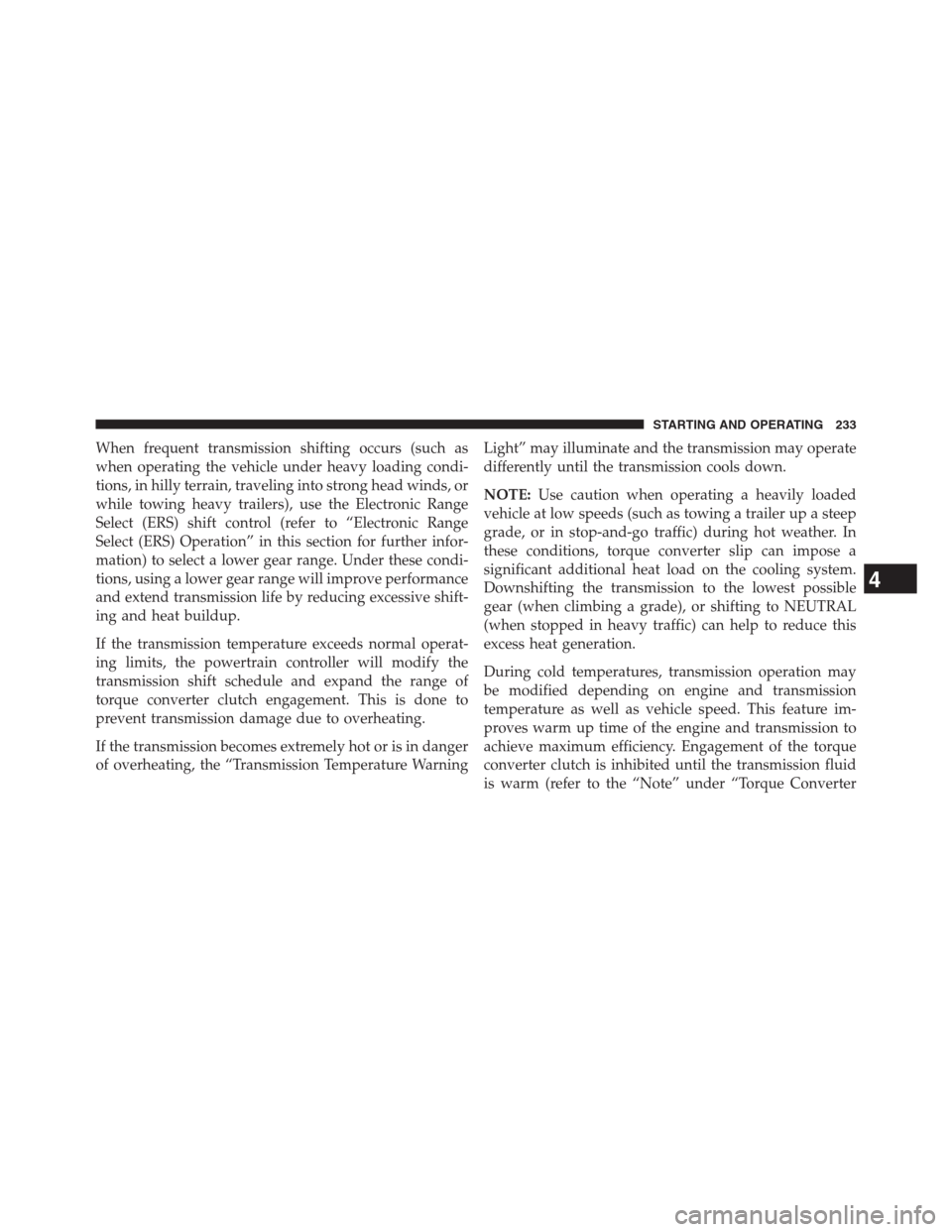 Ram 2500 2014 Diesel Supplement When frequent transmission shifting occurs (such as
when operating the vehicle under heavy loading condi-
tions, in hilly terrain, traveling into strong head winds, or
while towing heavy trailers), us Ram 2500 2014 Diesel Supplement When frequent transmission shifting occurs (such as
when operating the vehicle under heavy loading condi-
tions, in hilly terrain, traveling into strong head winds, or
while towing heavy trailers), us