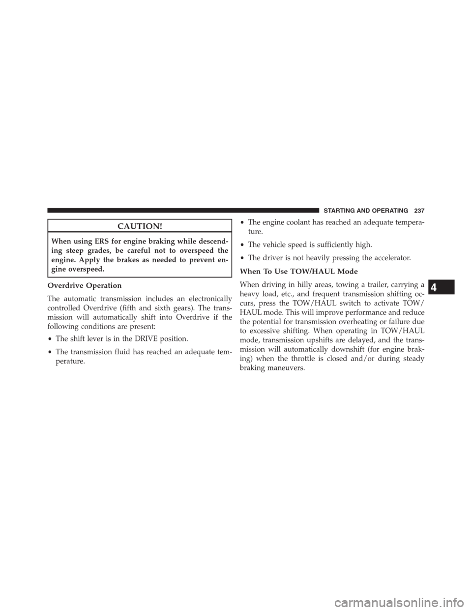 Ram 2500 2014 Diesel Supplement CAUTION!
When using ERS for engine braking while descend-
ing steep grades, be careful not to overspeed the
engine. Apply the brakes as needed to prevent en-
gine overspeed.
Overdrive Operation
The au Ram 2500 2014 Diesel Supplement CAUTION!
When using ERS for engine braking while descend-
ing steep grades, be careful not to overspeed the
engine. Apply the brakes as needed to prevent en-
gine overspeed.
Overdrive Operation
The au