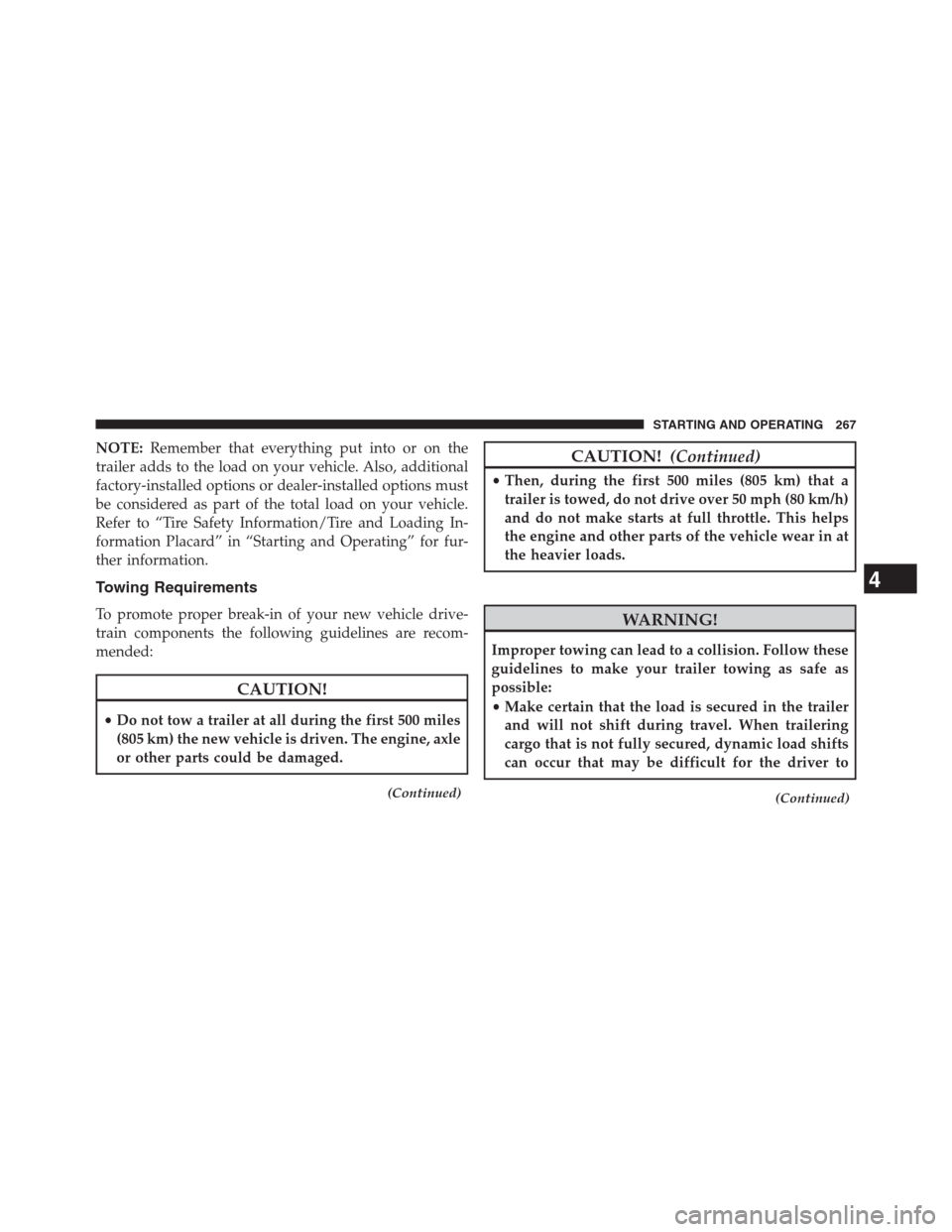 Ram 2500 2014 Diesel Supplement NOTE:Remember that everything put into or on the
trailer adds to the load on your vehicle. Also, additional
factory-installed options or dealer-installed options must
be considered as part of the tota Ram 2500 2014 Diesel Supplement NOTE:Remember that everything put into or on the
trailer adds to the load on your vehicle. Also, additional
factory-installed options or dealer-installed options must
be considered as part of the tota