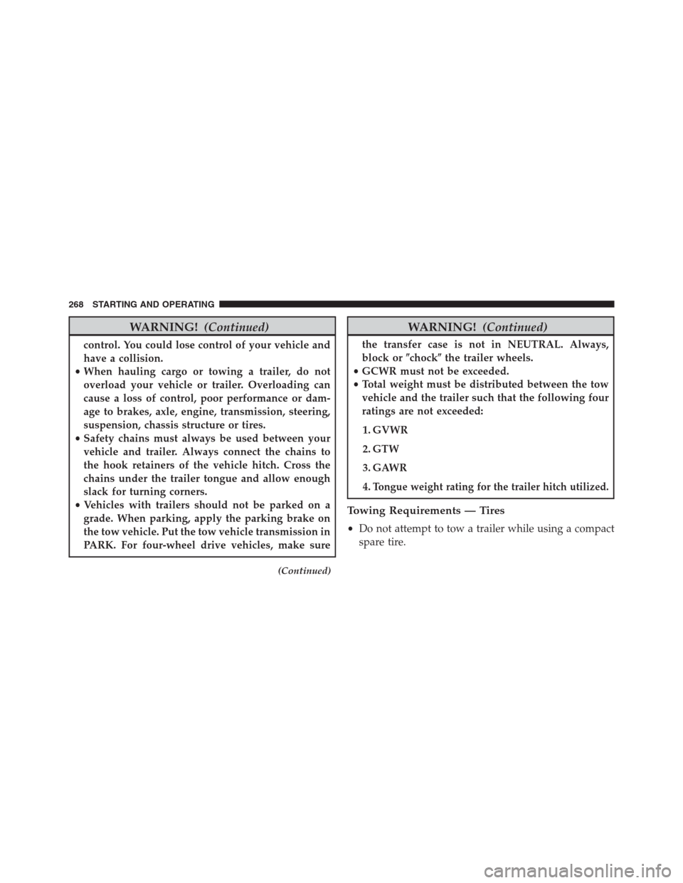 Ram 2500 2014  Diesel Supplement WARNING!(Continued)
control. You could lose control of your vehicle and
have a collision.
•When hauling cargo or towing a trailer, do not
overload your vehicle or trailer. Overloading can
cause a lo