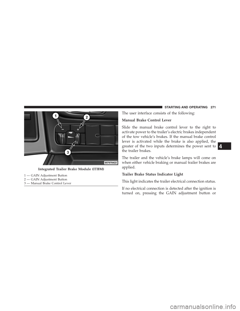 Ram 2500 2014 Diesel Supplement The user interface consists of the following:
Manual Brake Control Lever
Slide the manual brake control lever to the right to
activate power to the trailer’s electric brakes independent
of the tow v Ram 2500 2014 Diesel Supplement The user interface consists of the following:
Manual Brake Control Lever
Slide the manual brake control lever to the right to
activate power to the trailer’s electric brakes independent
of the tow v