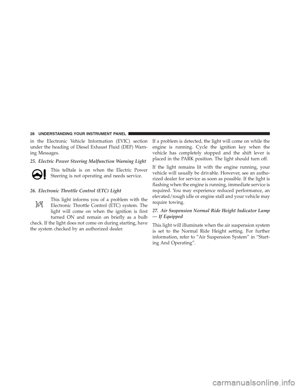 Ram 2500 2014 Diesel Supplement in the Electronic Vehicle Information (EVIC) section
under the heading of Diesel Exhaust Fluid (DEF) Warn-
ing Messages.
25. Electric Power Steering Malfunction Warning Light
This telltale is on when Ram 2500 2014 Diesel Supplement in the Electronic Vehicle Information (EVIC) section
under the heading of Diesel Exhaust Fluid (DEF) Warn-
ing Messages.
25. Electric Power Steering Malfunction Warning Light
This telltale is on when