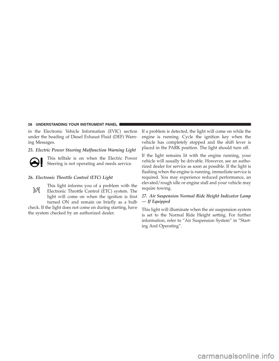 Ram 2500 2014  Diesel Supplement in the Electronic Vehicle Information (EVIC) section
under the heading of Diesel Exhaust Fluid (DEF) Warn-
ing Messages.
25. Electric Power Steering Malfunction Warning Light
This telltale is on when 