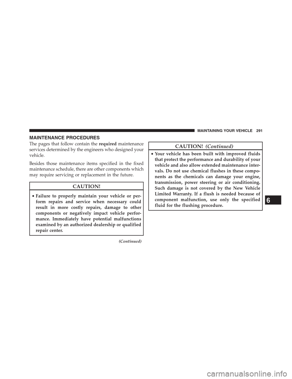 Ram 2500 2014 Diesel Supplement MAINTENANCE PROCEDURES
The pages that follow contain therequiredmaintenance
services determined by the engineers who designed your
vehicle.
Besides those maintenance items specified in the fixed
maint Ram 2500 2014 Diesel Supplement MAINTENANCE PROCEDURES
The pages that follow contain therequiredmaintenance
services determined by the engineers who designed your
vehicle.
Besides those maintenance items specified in the fixed
maint