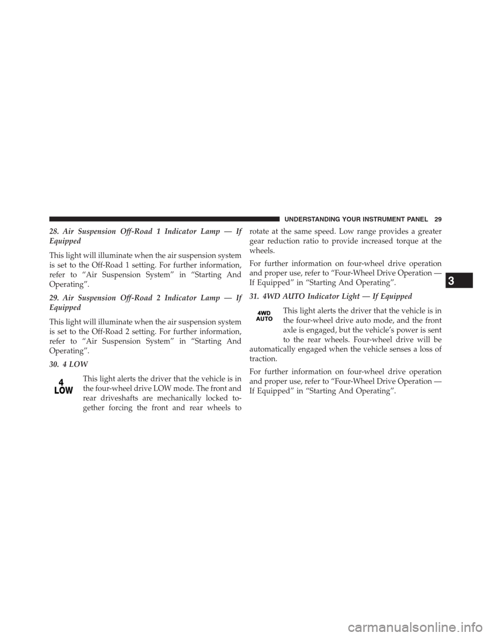 Ram 2500 2014  Diesel Supplement 28. Air Suspension Off-Road 1 Indicator Lamp — If
Equipped
This light will illuminate when the air suspension system
is set to the Off-Road 1 setting. For further information,
refer to “Air Suspen