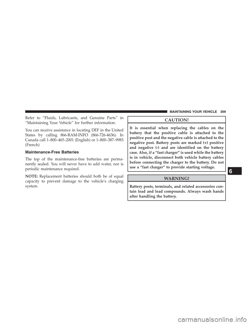 Ram 2500 2014  Diesel Supplement Refer to “Fluids, Lubricants, and Genuine Parts” in
“Maintaining Your Vehicle” for further information.
You can receive assistance in locating DEF in the United
States by calling 866-RAM-INFO 