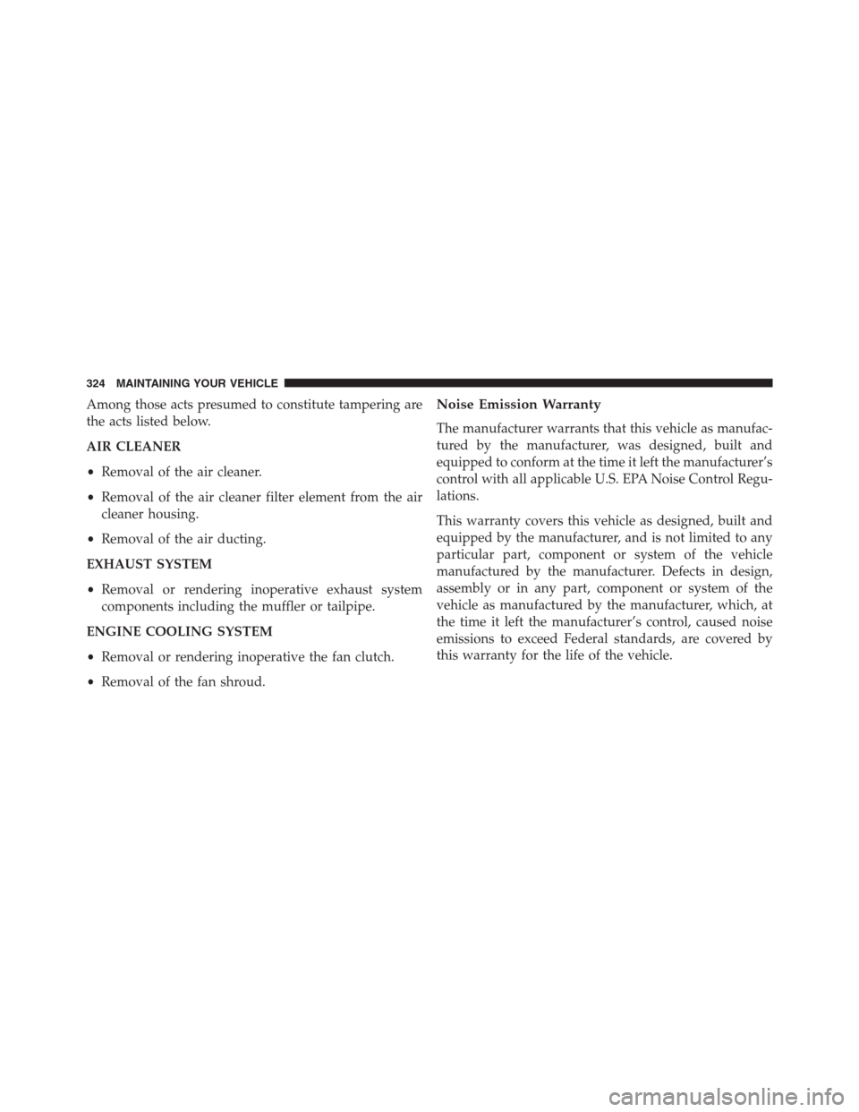 Ram 2500 2014 Diesel Supplement Among those acts presumed to constitute tampering are
the acts listed below.
AIR CLEANER
•Removal of the air cleaner.
•Removal of the air cleaner filter element from the air
cleaner housing.
•Re Ram 2500 2014 Diesel Supplement Among those acts presumed to constitute tampering are
the acts listed below.
AIR CLEANER
•Removal of the air cleaner.
•Removal of the air cleaner filter element from the air
cleaner housing.
•Re