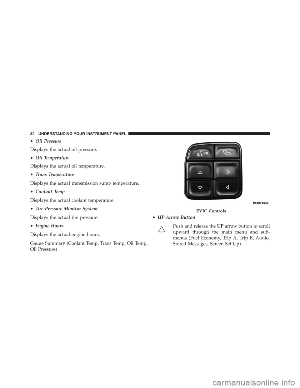 Ram 2500 2014 Diesel Supplement •Oil Pressure
Displays the actual oil pressure.
•Oil Temperature
Displays the actual oil temperature.
•Trans Temperature
Displays the actual transmission sump temperature.
•Coolant Temp
Displa Ram 2500 2014 Diesel Supplement •Oil Pressure
Displays the actual oil pressure.
•Oil Temperature
Displays the actual oil temperature.
•Trans Temperature
Displays the actual transmission sump temperature.
•Coolant Temp
Displa