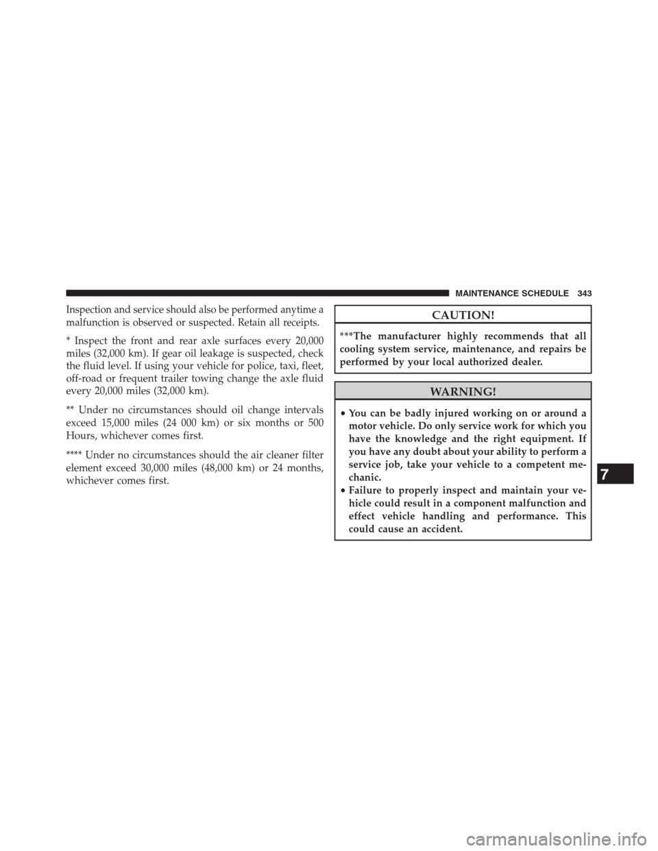 Ram 2500 2014 Diesel Supplement Inspection and service should also be performed anytime a
malfunction is observed or suspected. Retain all receipts.
* Inspect the front and rear axle surfaces every 20,000
miles (32,000 km). If gear Ram 2500 2014 Diesel Supplement Inspection and service should also be performed anytime a
malfunction is observed or suspected. Retain all receipts.
* Inspect the front and rear axle surfaces every 20,000
miles (32,000 km). If gear