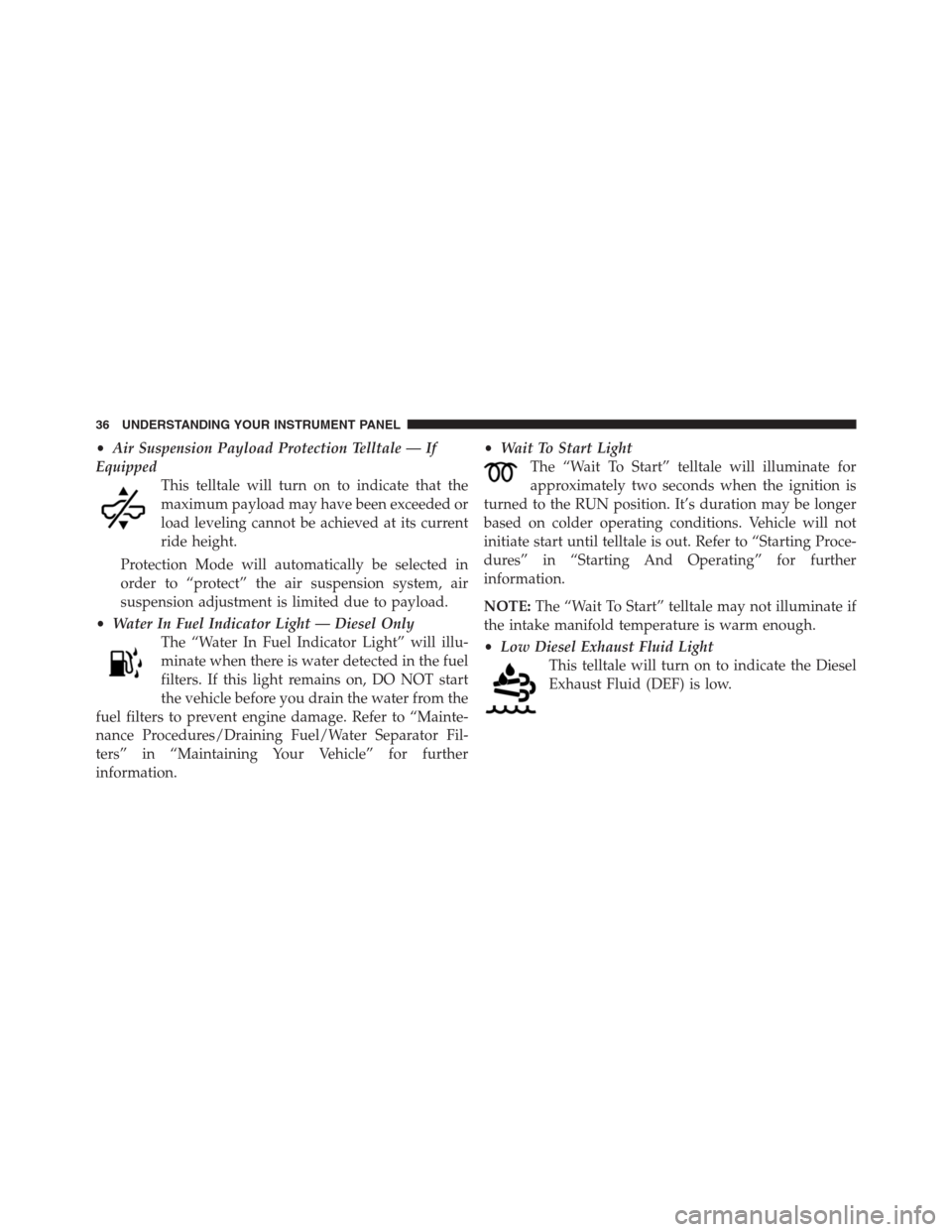 Ram 2500 2014  Diesel Supplement •Air Suspension Payload Protection Telltale — If
Equipped
This telltale will turn on to indicate that the
maximum payload may have been exceeded or
load leveling cannot be achieved at its current
