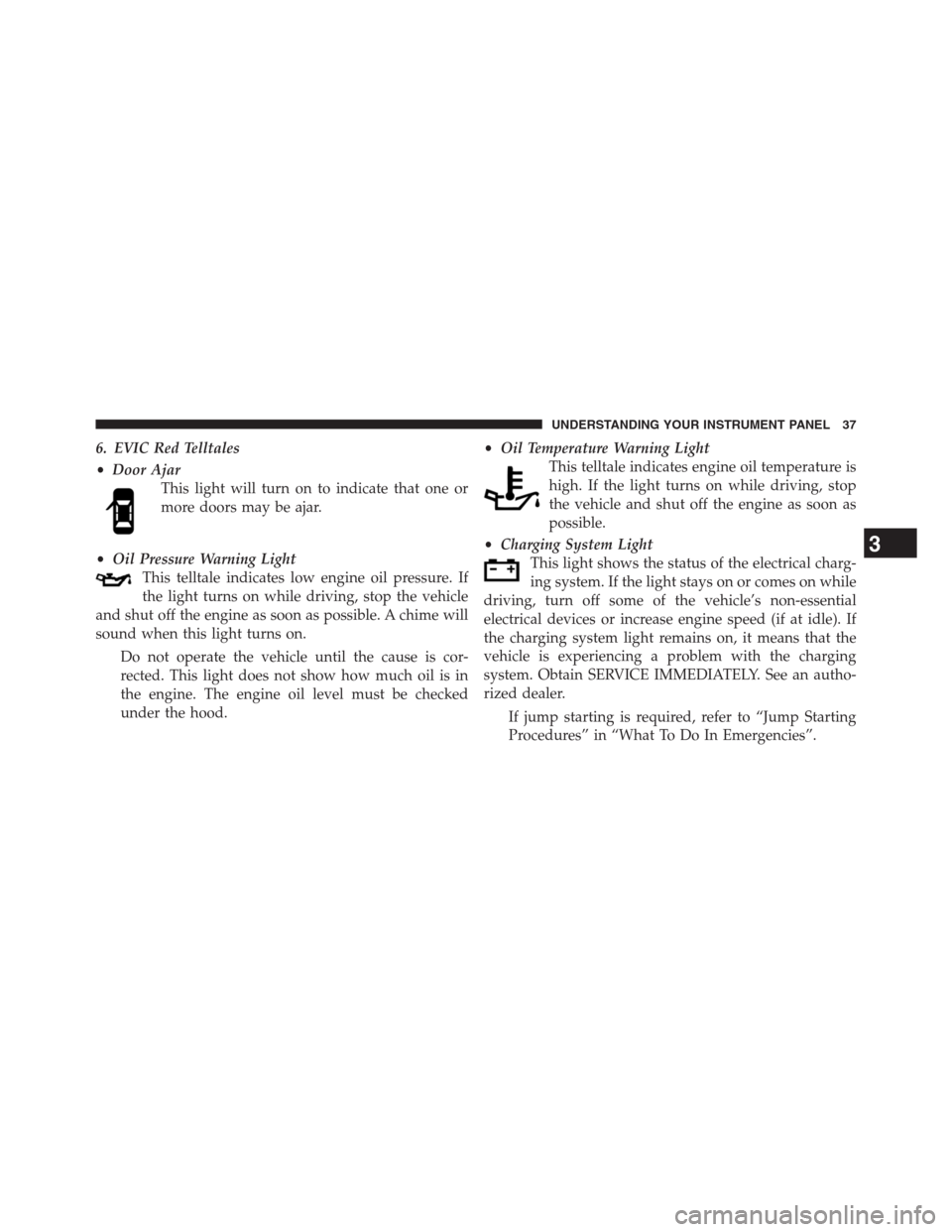 Ram 2500 2014  Diesel Supplement 6. EVIC Red Telltales
•Door Ajar
This light will turn on to indicate that one or
more doors may be ajar.
•Oil Pressure Warning Light
This telltale indicates low engine oil pressure. If
the light t