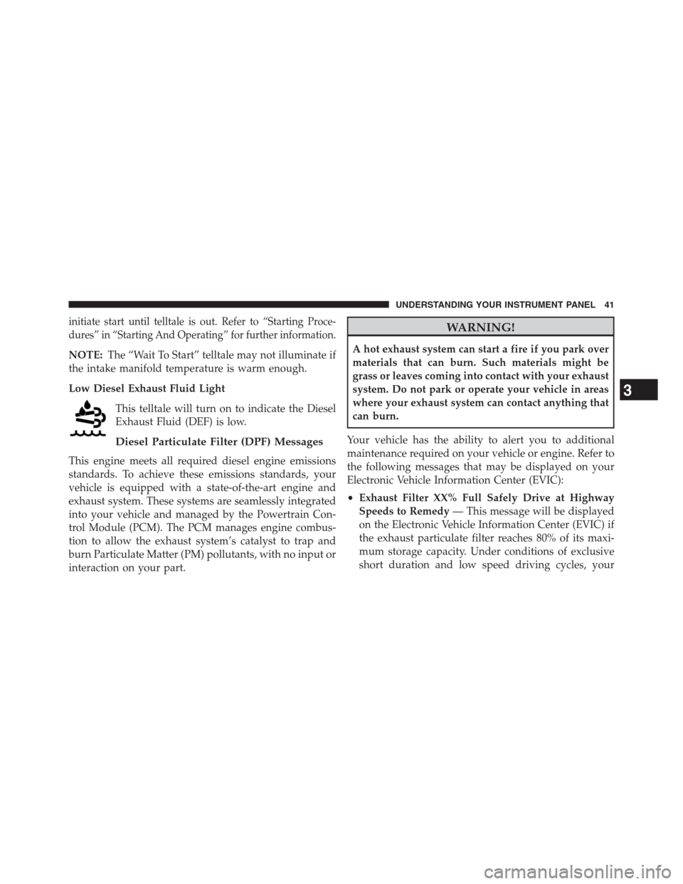 Ram 2500 2014 Diesel Supplement initiate start until telltale is out. Refer to “Starting Proce-
dures” in “Starting And Operating” for further information.
NOTE:The “Wait To Start” telltale may not illuminate if
the inta Ram 2500 2014 Diesel Supplement initiate start until telltale is out. Refer to “Starting Proce-
dures” in “Starting And Operating” for further information.
NOTE:The “Wait To Start” telltale may not illuminate if
the inta