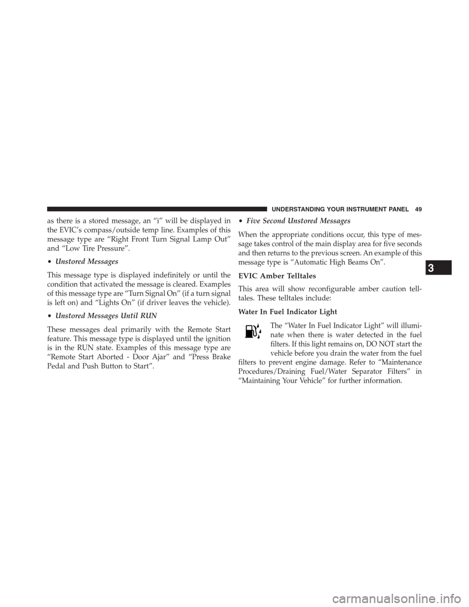 Ram 2500 2014  Diesel Supplement as there is a stored message, an “i” will be displayed in
the EVIC’s compass/outside temp line. Examples of this
message type are “Right Front Turn Signal Lamp Out”
and “Low Tire Pressure�