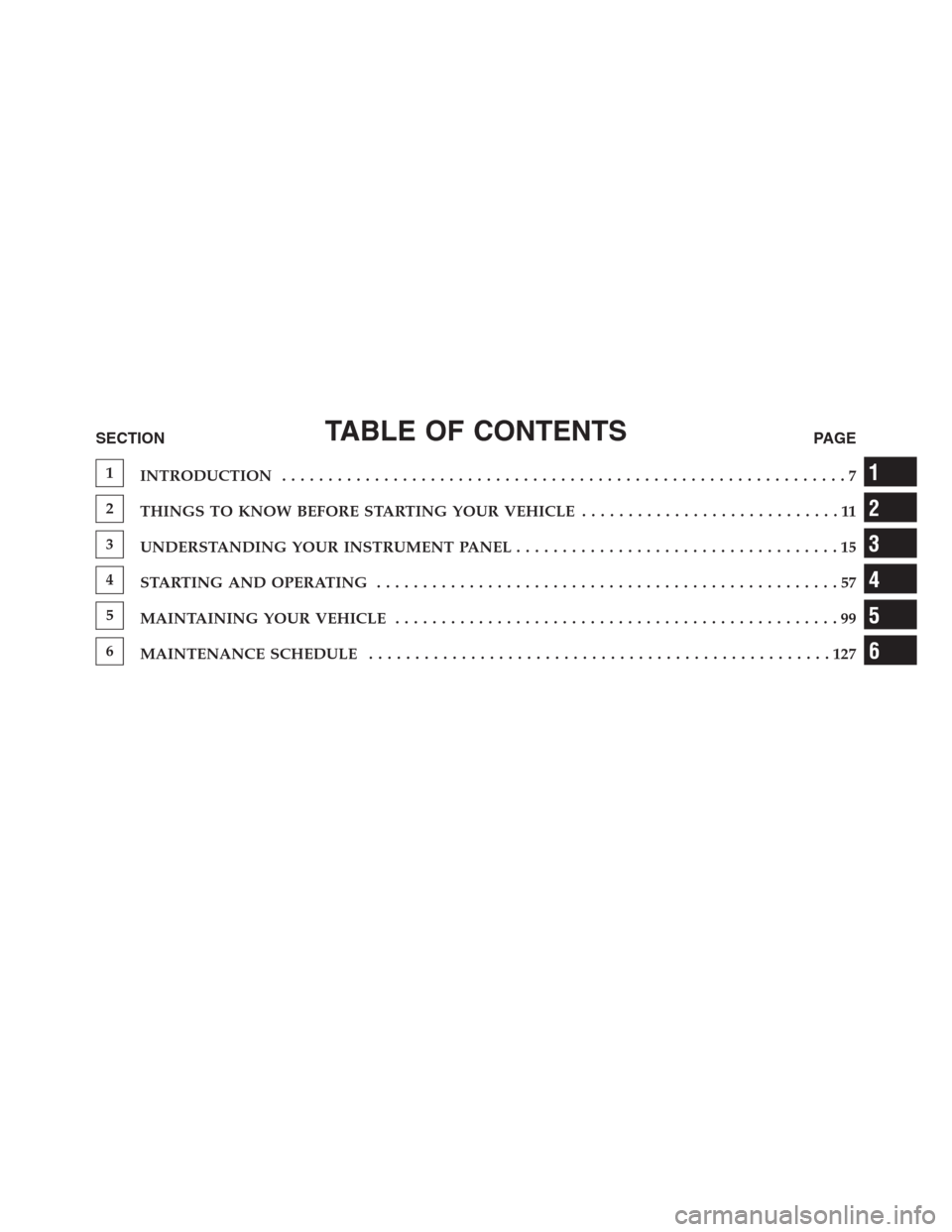 Ram 2500 2014  Diesel Supplement TABLE OF CONTENTSSECTIONPAGE
1
INTRODUCTION.............................................................7
2
THINGS TO KNOW BEFORE STARTING YOUR VEHICLE............................11
3
UNDERSTANDING YO