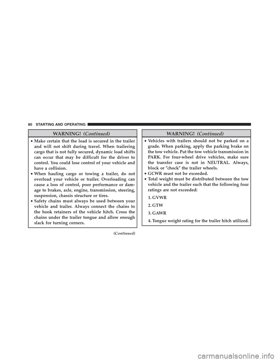 Ram 2500 2014  Diesel Supplement WARNING!(Continued)
•Make certain that the load is secured in the trailer
and will not shift during travel. When trailering
cargo that is not fully secured, dynamic load shifts
can occur that may be