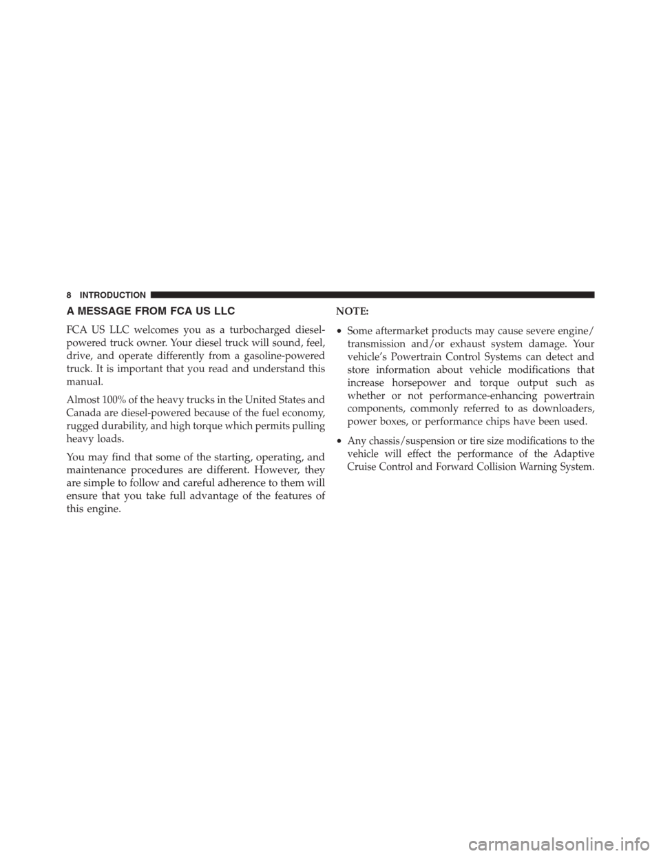 Ram 2500 2014  Diesel Supplement A MESSAGE FROM FCA US LLC
FCA US LLC welcomes you as a turbocharged diesel-
powered truck owner. Your diesel truck will sound, feel,
drive, and operate differently from a gasoline-powered
truck. It is