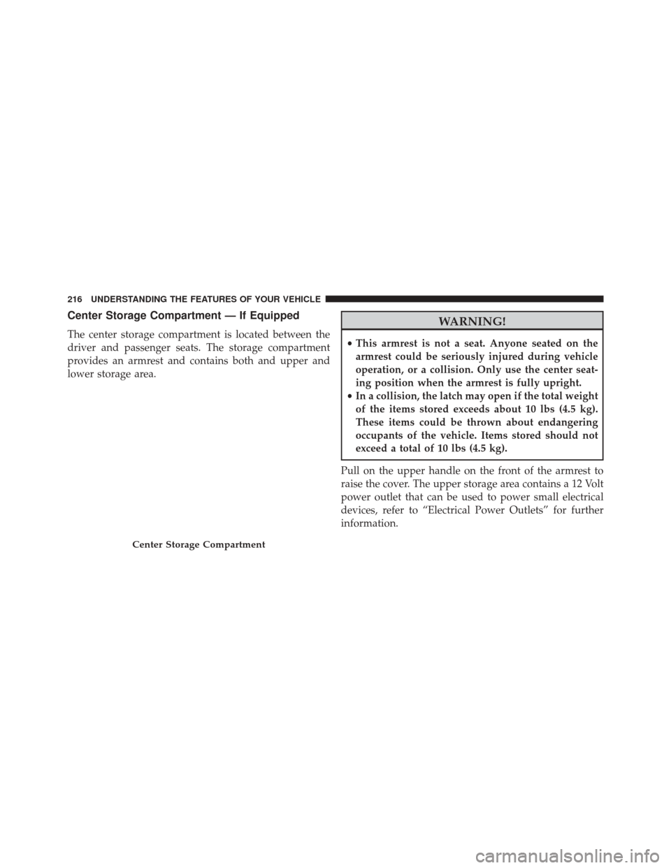 Ram 2500 2013  Owners Manual Center Storage Compartment — If Equipped
The center storage compartment is located between the
driver and passenger seats. The storage compartment
provides an armrest and contains both and upper and