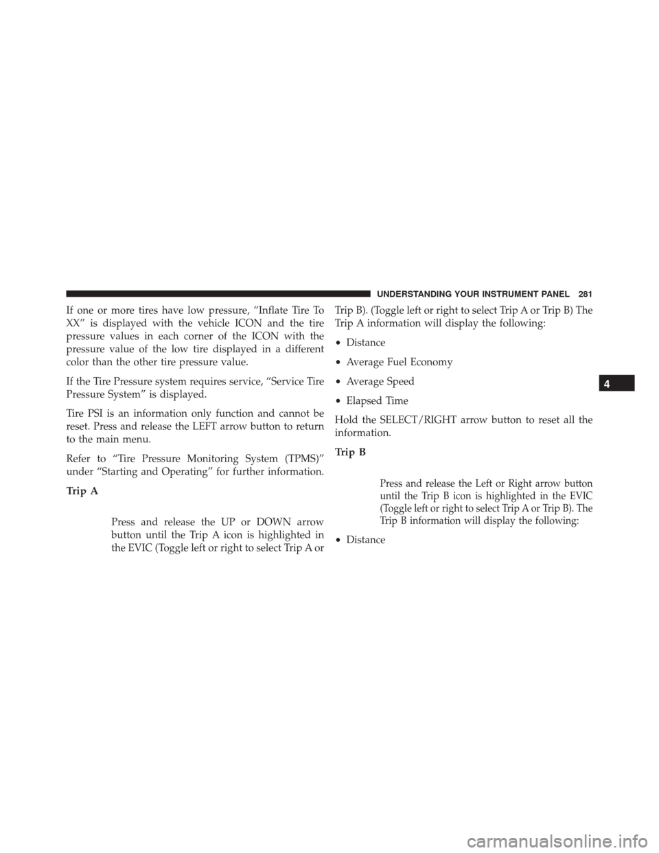 Ram 2500 2013  Owners Manual If one or more tires have low pressure, “Inflate Tire To
XX” is displayed with the vehicle ICON and the tire
pressure values in each corner of the ICON with the
pressure value of the low tire disp