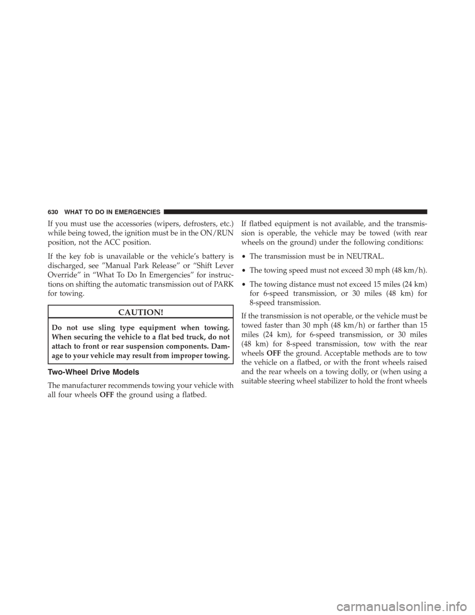 Ram 2500 2013 User Guide If you must use the accessories (wipers, defrosters, etc.)
while being towed, the ignition must be in the ON/RUN
position, not the ACC position.
If the key fob is unavailable or the vehicle’s batter