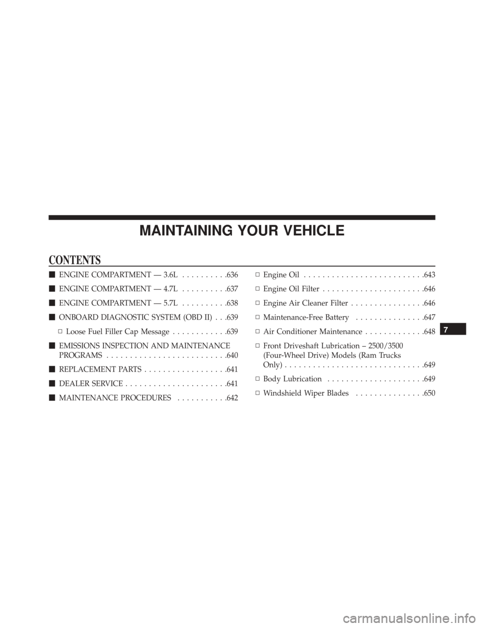 Ram 2500 2013  Owners Manual MAINTAINING YOUR VEHICLE
CONTENTS
ENGINE COMPARTMENT — 3.6L ..........636
 ENGINE COMPARTMENT — 4.7L ..........637
 ENGINE COMPARTMENT — 5.7L ..........638
 ONBOARD DIAGNOSTIC SYSTEM (OBD II