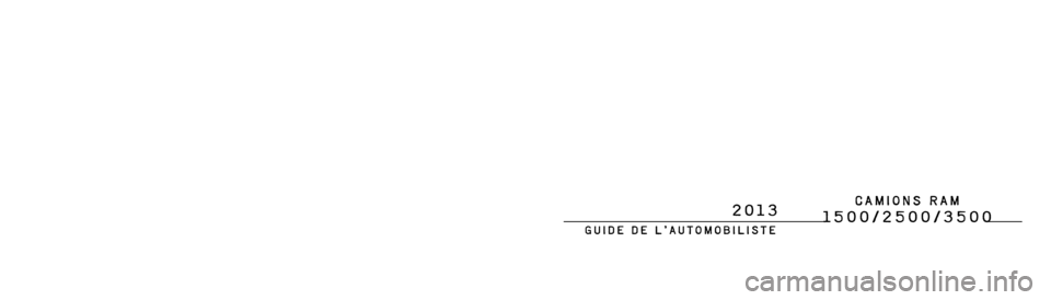 Ram 2500 2013 Manuel du propriétaire (in French) 1500/2500/3500
GUIDE DE L’AUTOMOBILISTE
2013
13D241-126-BBDeuxième impression Imprimé aux États-Unis
Chrysler Canada Inc.
2013 1500/2500/3500
CAMIONS RAM Ram 2500 2013 Manuel du propriétaire (in French) 1500/2500/3500
GUIDE DE L’AUTOMOBILISTE
2013
13D241-126-BBDeuxième impression Imprimé aux États-Unis
Chrysler Canada Inc.
2013 1500/2500/3500
CAMIONS RAM