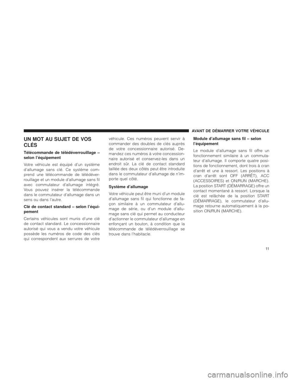 Ram 2500 2013 Manuel du propriétaire (in French) UN MOT AU SUJET DE VOS
CLÉS
Télécommande de télédéverrouillage –
selon l’équipement
Votre véhicule est équipé d’un système
d’allumage sans clé. Ce système com-
prend une télécom Ram 2500 2013 Manuel du propriétaire (in French) UN MOT AU SUJET DE VOS
CLÉS
Télécommande de télédéverrouillage –
selon l’équipement
Votre véhicule est équipé d’un système
d’allumage sans clé. Ce système com-
prend une télécom