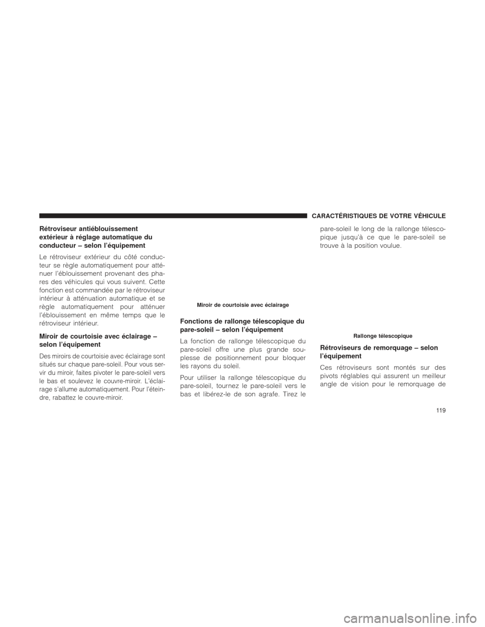 Ram 2500 2013  Manuel du propriétaire (in French)  Rétroviseur antiéblouissement
extérieur à réglage automatique du
conducteur – selon l’équipement
Le rétroviseur extérieur du côté conduc-
teur se règle automatiquement pour atté-
nuer 