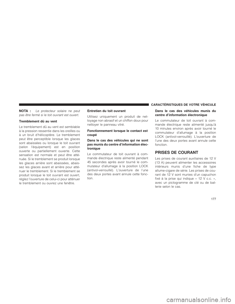 Ram 2500 2013  Manuel du propriétaire (in French)  NOTA :Le protecteur solaire ne peut
pas être fermé si le toit ouvrant est ouvert.
Tremblement dû au vent
Le tremblement dû au vent est semblable
à la pression ressentie dans les oreilles ou
à un