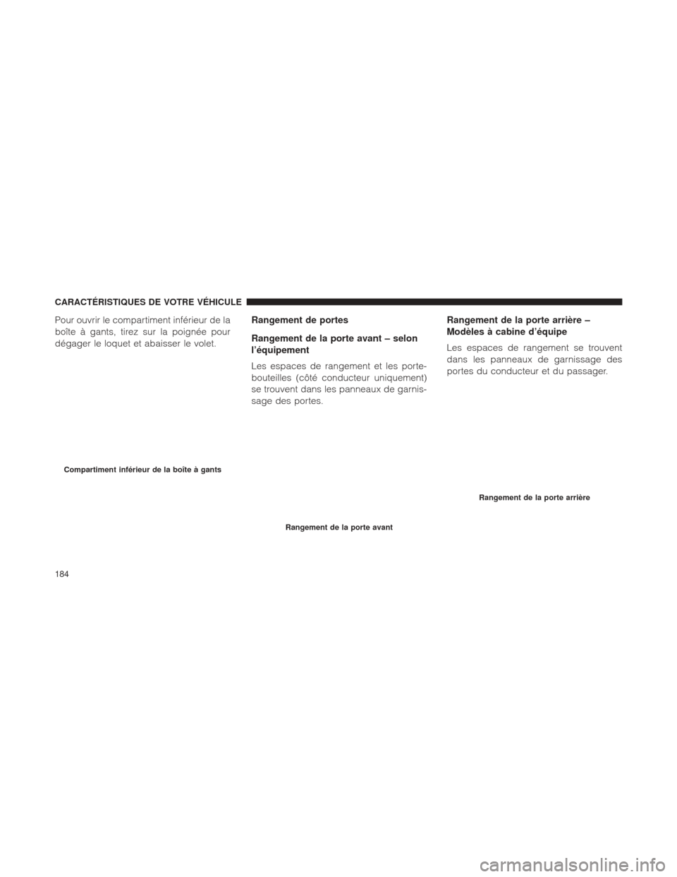 Ram 2500 2013  Manuel du propriétaire (in French)  Pour ouvrir le compartiment inférieur de la
boîte à gants, tirez sur la poignée pour
dégager le loquet et abaisser le volet.Rangement de portes
Rangement de la porte avant – selon
l’équipeme