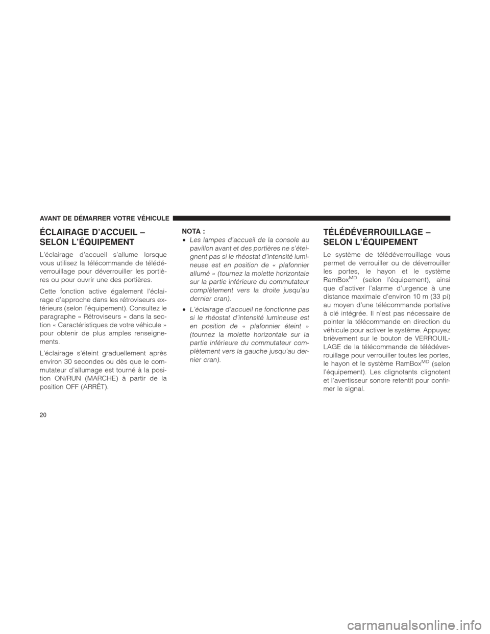 Ram 2500 2013 Manuel du propriétaire (in French) ÉCLAIRAGE D’ACCUEIL –
SELON L’ÉQUIPEMENT
L’éclairage d’accueil s’allume lorsque
vous utilisez la télécommande de télédé-
verrouillage pour déverrouiller les portiè-
res ou pour o Ram 2500 2013 Manuel du propriétaire (in French) ÉCLAIRAGE D’ACCUEIL –
SELON L’ÉQUIPEMENT
L’éclairage d’accueil s’allume lorsque
vous utilisez la télécommande de télédé-
verrouillage pour déverrouiller les portiè-
res ou pour o