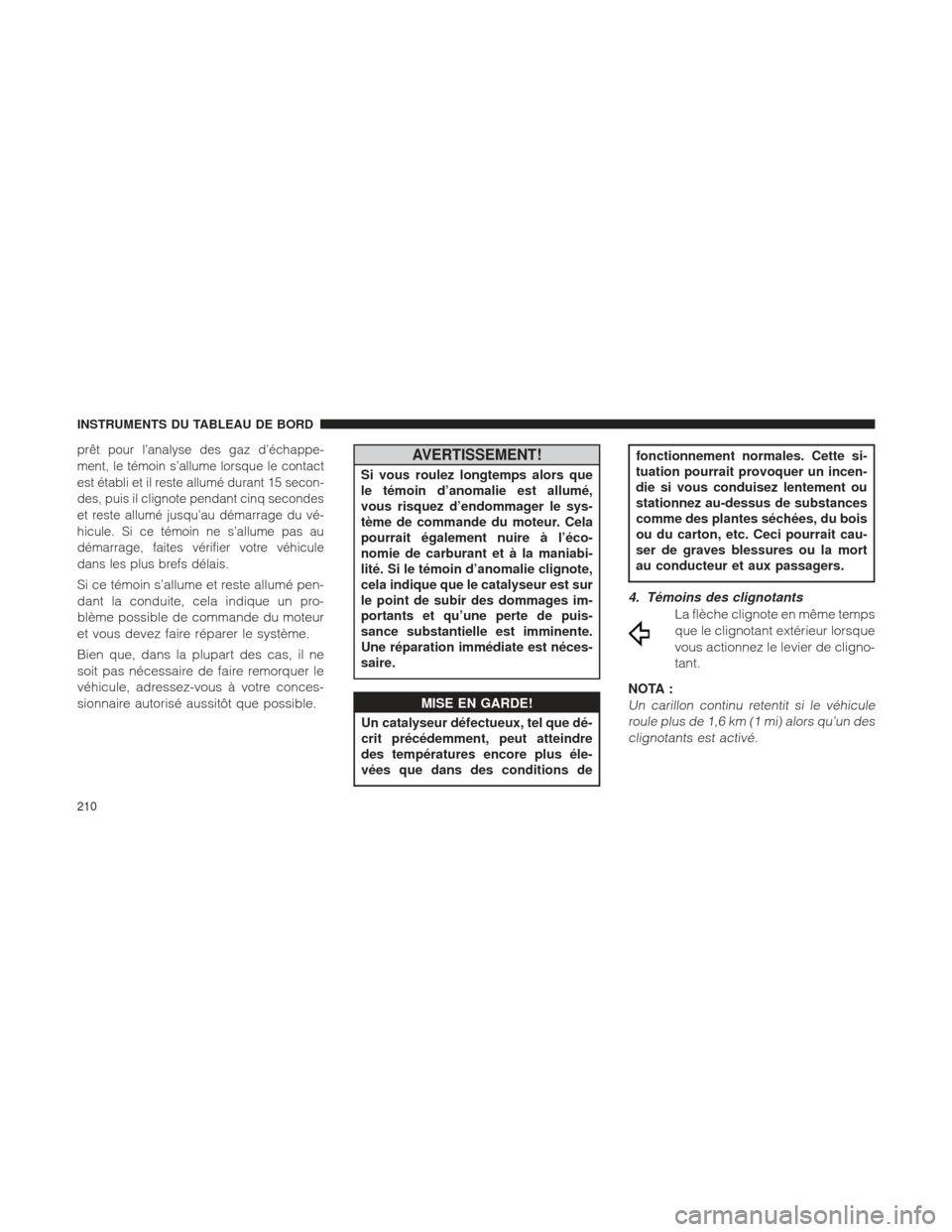 Ram 2500 2013  Manuel du propriétaire (in French)  prêt pour l’analyse des gaz d’échappe-
ment, le témoin s’allume lorsque le contact
est établi et il reste allumé durant 15 secon-
des, puis il clignote pendant cinq secondes
et reste allum