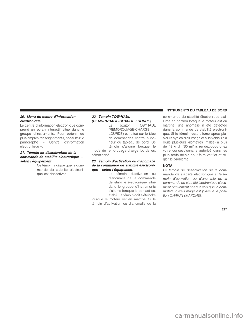 Ram 2500 2013  Manuel du propriétaire (in French)  20. Menu du centre d’information
électronique
Le centre d’information électronique com-
prend un écran interactif situé dans le
groupe d’instruments. Pour obtenir de
plus amples renseignemen