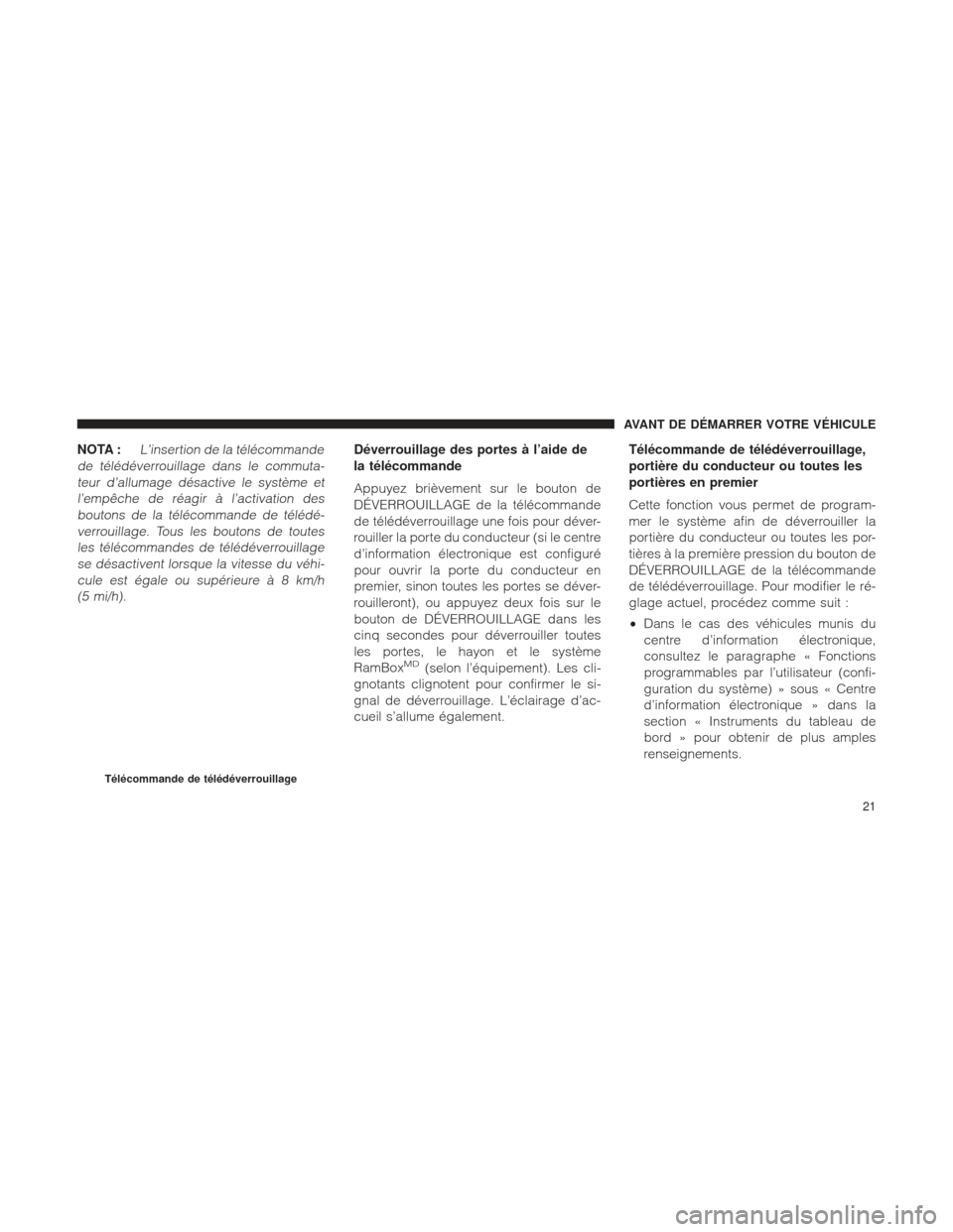 Ram 2500 2013 Manuel du propriétaire (in French) NOTA :L’insertion de la télécommande
de télédéverrouillage dans le commuta- teur d’allumage désactive le système etl’empêche de réagir à l’activation desboutons de la télécommande Ram 2500 2013 Manuel du propriétaire (in French) NOTA :L’insertion de la télécommande
de télédéverrouillage dans le commuta- teur d’allumage désactive le système etl’empêche de réagir à l’activation desboutons de la télécommande