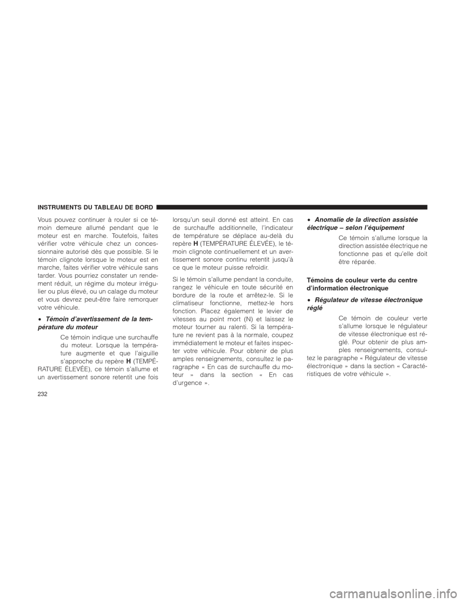 Ram 2500 2013  Manuel du propriétaire (in French)  Vous pouvez continuer à rouler si ce té-
moin demeure allumé pendant que le
moteur est en marche. Toutefois, faites
vérifier votre véhicule chez un conces-
sionnaire autorisé dès que possible. 