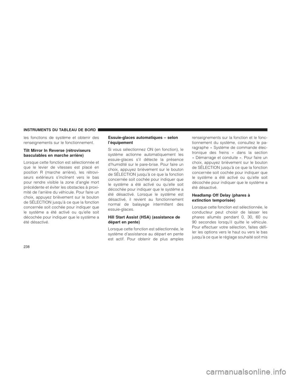 Ram 2500 2013  Manuel du propriétaire (in French)  les fonctions de système et obtenir des
renseignements sur le fonctionnement.
Tilt Mirror In Reverse (rétroviseurs
basculables en marche arrière)
Lorsque cette fonction est sélectionnée et
que le